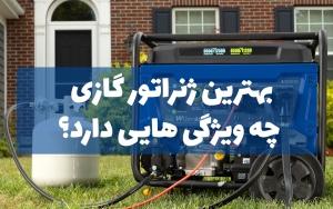 بهترین ژنراتور گازی چه ویژگی هایی دارد؟